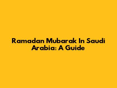 Ramadan Mubarak In Saudi Arabia: A Guide
