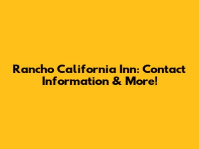 Rancho California Inn: Contact Information & More!