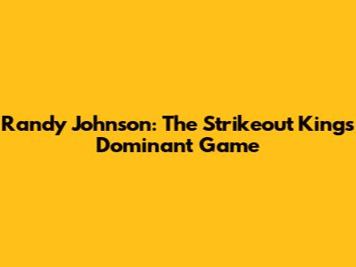 Randy Johnson: The Strikeout King's Dominant Game
