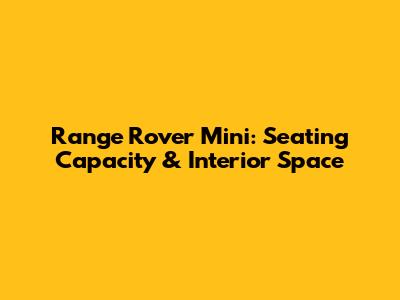 Range Rover Mini: Seating Capacity & Interior Space