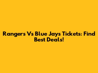 Rangers Vs Blue Jays Tickets: Find Best Deals!