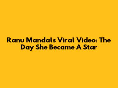Ranu Mandal's Viral Video: The Day She Became A Star