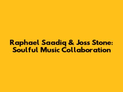 Raphael Saadiq & Joss Stone: Soulful Music Collaboration