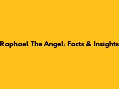 Raphael The Angel: Facts & Insights