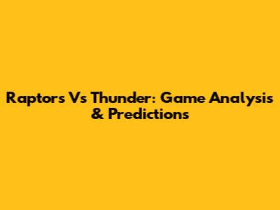 Raptors Vs Thunder: Game Analysis & Predictions