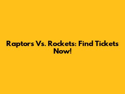 Raptors Vs. Rockets: Find Tickets Now!