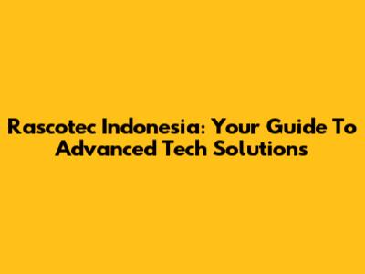Rascotec Indonesia: Your Guide To Advanced Tech Solutions