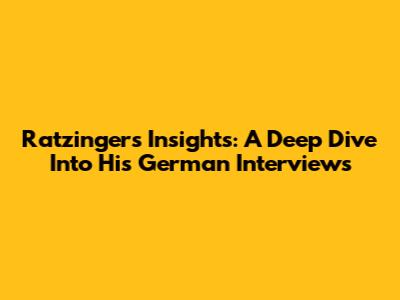 Ratzinger's Insights: A Deep Dive Into His German Interviews