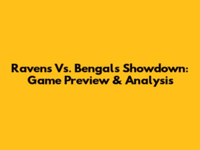 Ravens Vs. Bengals Showdown: Game Preview & Analysis
