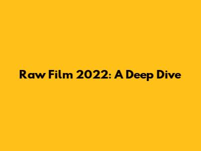 Raw Film 2022: A Deep Dive