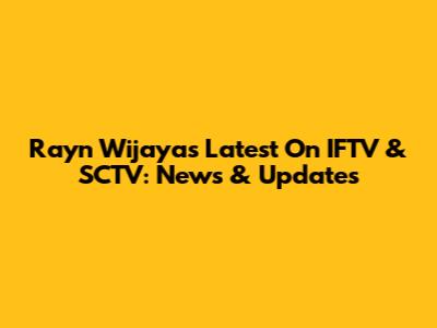 Rayn Wijaya's Latest On IFTV & SCTV: News & Updates