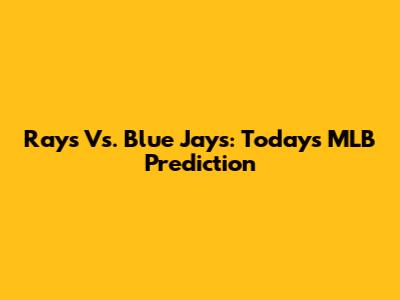 Rays Vs. Blue Jays: Today's MLB Prediction