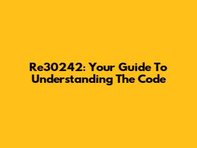 Re30242: Your Guide To Understanding The Code