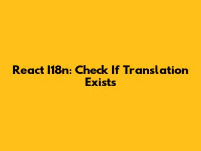 React I18n: Check If Translation Exists