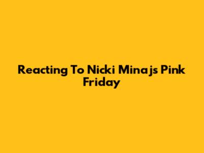 Reacting To Nicki Minaj's Pink Friday