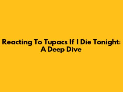 Reacting To Tupac's 'If I Die Tonight': A Deep Dive