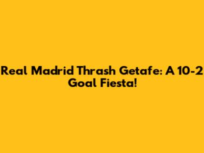 Real Madrid Thrash Getafe: A 10-2 Goal Fiesta!