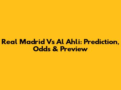 Real Madrid Vs Al Ahli: Prediction, Odds & Preview
