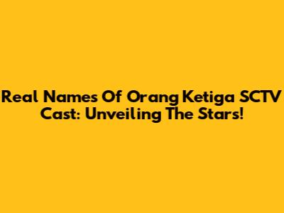 Real Names Of 'Orang Ketiga' SCTV Cast: Unveiling The Stars!
