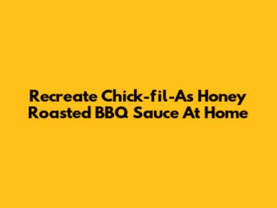 Recreate Chick-fil-A's Honey Roasted BBQ Sauce At Home