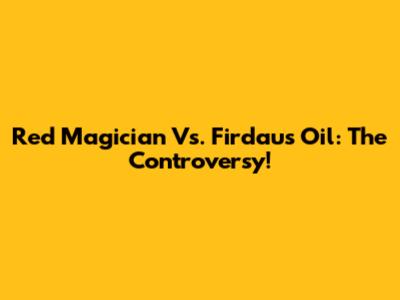 Red Magician Vs. Firdaus Oil: The Controversy!