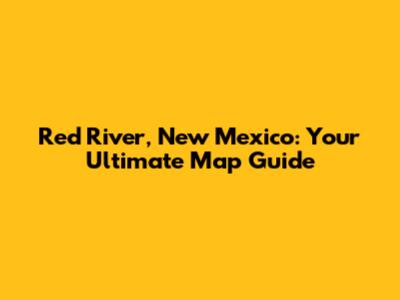 Red River, New Mexico: Your Ultimate Map Guide