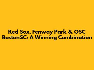 Red Sox, Fenway Park & OSC BostonSC: A Winning Combination