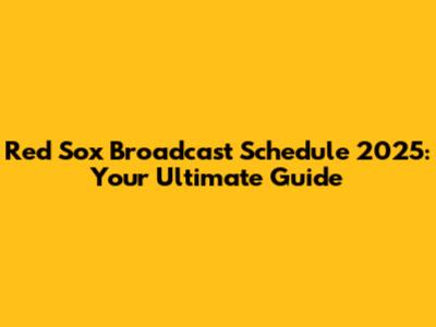 Red Sox Broadcast Schedule 2025: Your Ultimate Guide