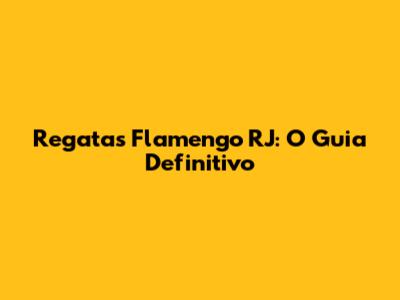 Regatas Flamengo RJ: O Guia Definitivo