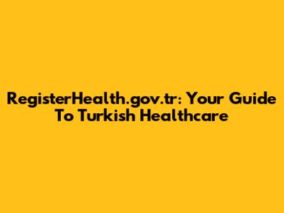 RegisterHealth.gov.tr: Your Guide To Turkish Healthcare