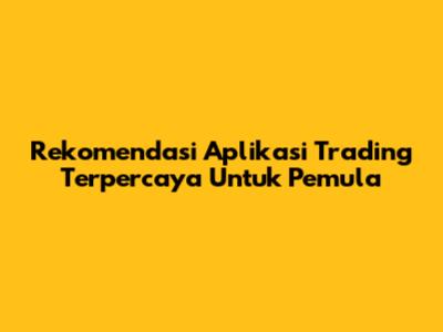 Rekomendasi Aplikasi Trading Terpercaya Untuk Pemula