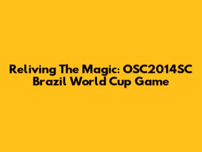Reliving The Magic: OSC2014SC Brazil World Cup Game