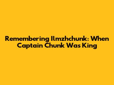 Remembering Ilmzhchunk: When Captain Chunk Was King