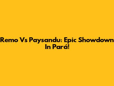 Remo Vs Paysandu: Epic Showdown In Pará!