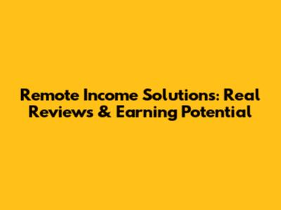 Remote Income Solutions: Real Reviews & Earning Potential