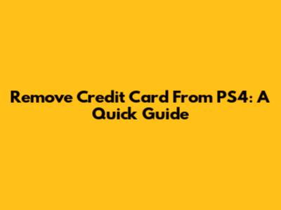 Remove Credit Card From PS4: A Quick Guide
