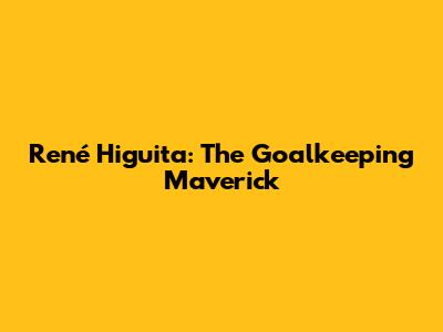 René Higuita: The Goalkeeping Maverick