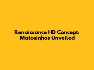 Renaissance HD Concept: Matosinhos Unveiled