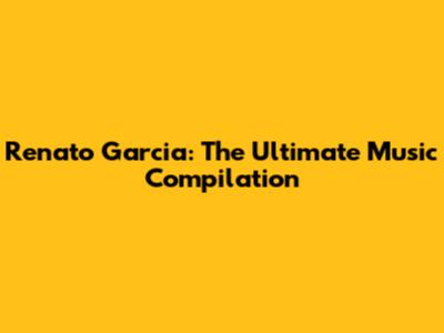 Renato Garcia: The Ultimate Music Compilation