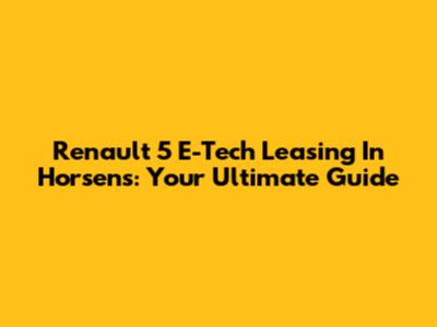 Renault 5 E-Tech Leasing In Horsens: Your Ultimate Guide