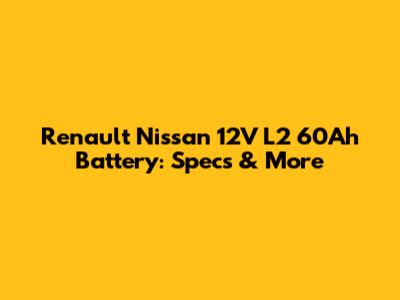 Renault Nissan 12V L2 60Ah Battery: Specs & More
