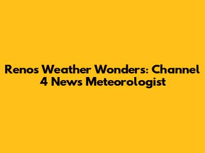 Reno's Weather Wonders: Channel 4 News' Meteorologist