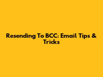 Resending To BCC: Email Tips & Tricks