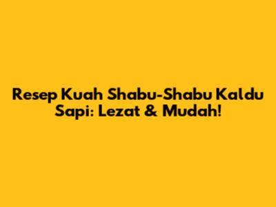 Resep Kuah Shabu-Shabu Kaldu Sapi: Lezat & Mudah!