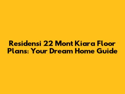 Residensi 22 Mont Kiara Floor Plans: Your Dream Home Guide