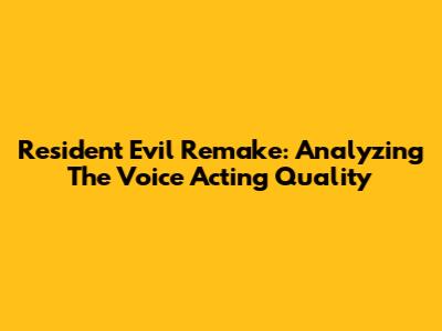 Resident Evil Remake: Analyzing The Voice Acting Quality