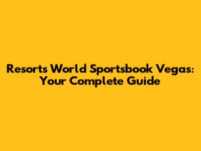 Resorts World Sportsbook Vegas: Your Complete Guide