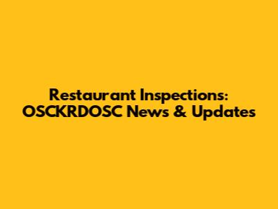 Restaurant Inspections: OSCKRDOSC News & Updates