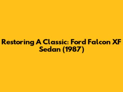 Restoring A Classic: Ford Falcon XF Sedan (1987)