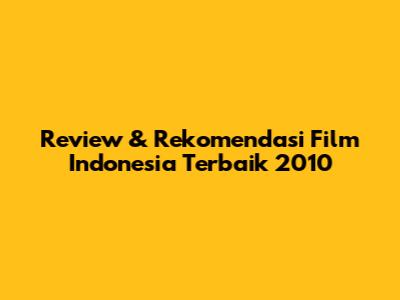 Review & Rekomendasi Film Indonesia Terbaik 2010